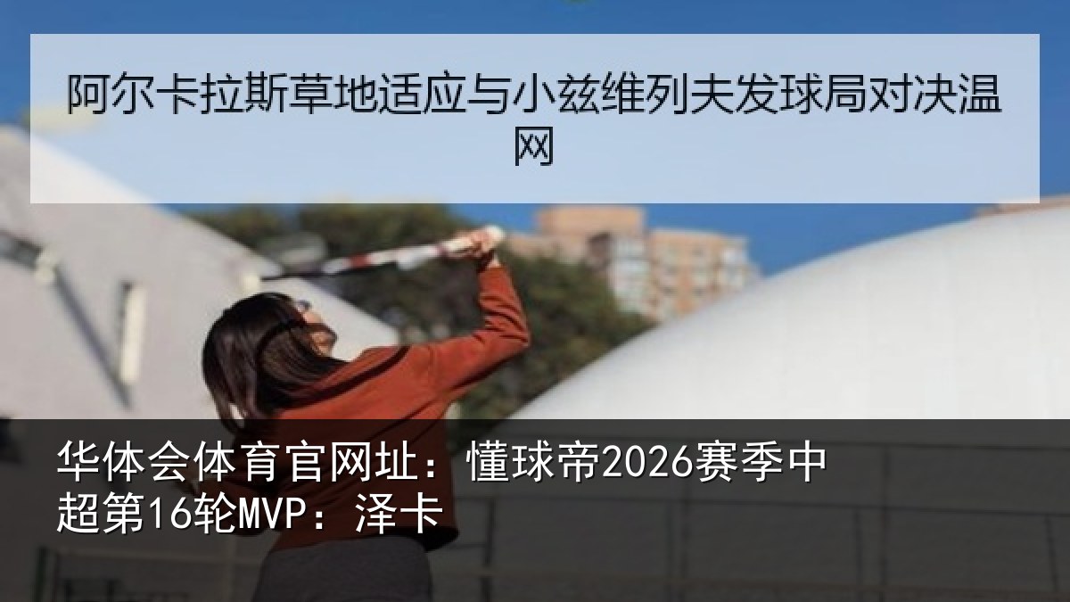 华体会体育官网址:懂球帝2026赛季中超第16轮MVP:泽卡