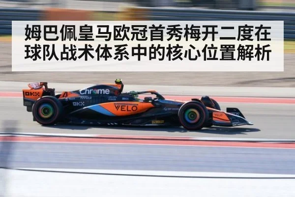 姆巴佩皇马欧冠首秀梅开二度在球队战术体系中的核心位置解析